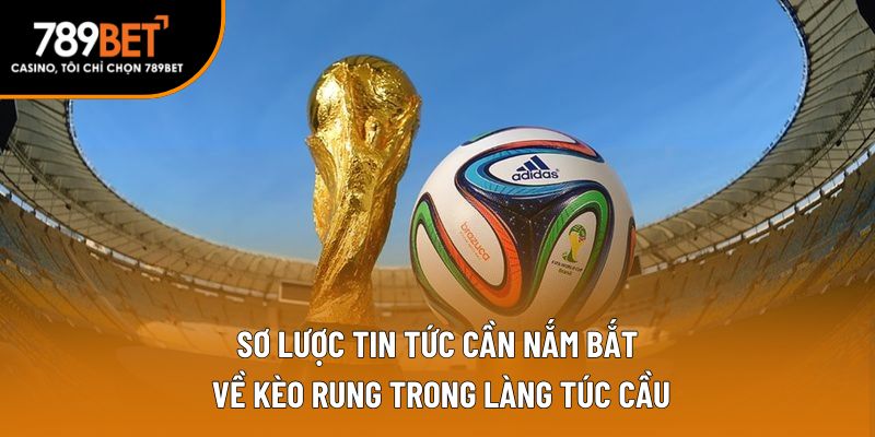 Sơ lược tin tức cần nắm bắt về kèo rung trong làng túc cầu
