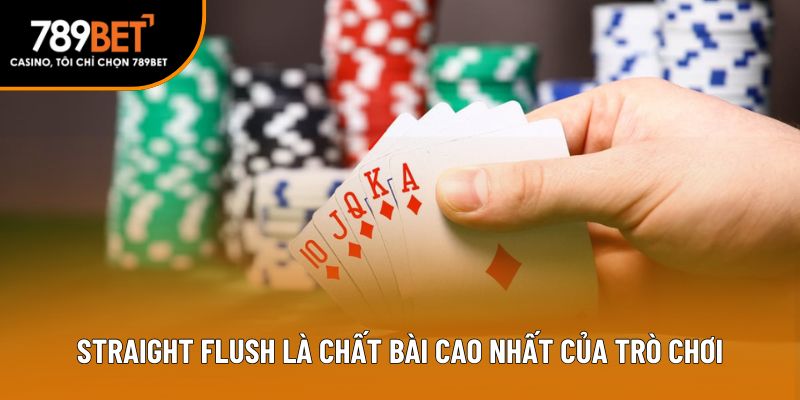 Straight Flush là chất bài cao nhất của trò chơi